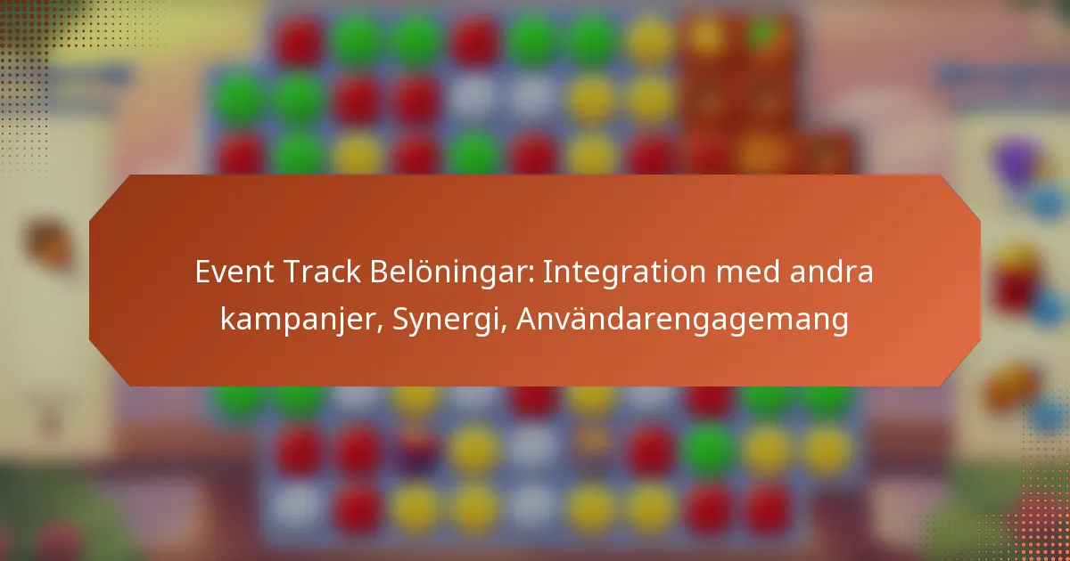 Event Track Belöningar: Integration med andra kampanjer, Synergi, Användarengagemang