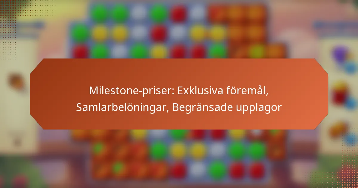 Milestone-priser: Exklusiva föremål, Samlarbelöningar, Begränsade upplagor