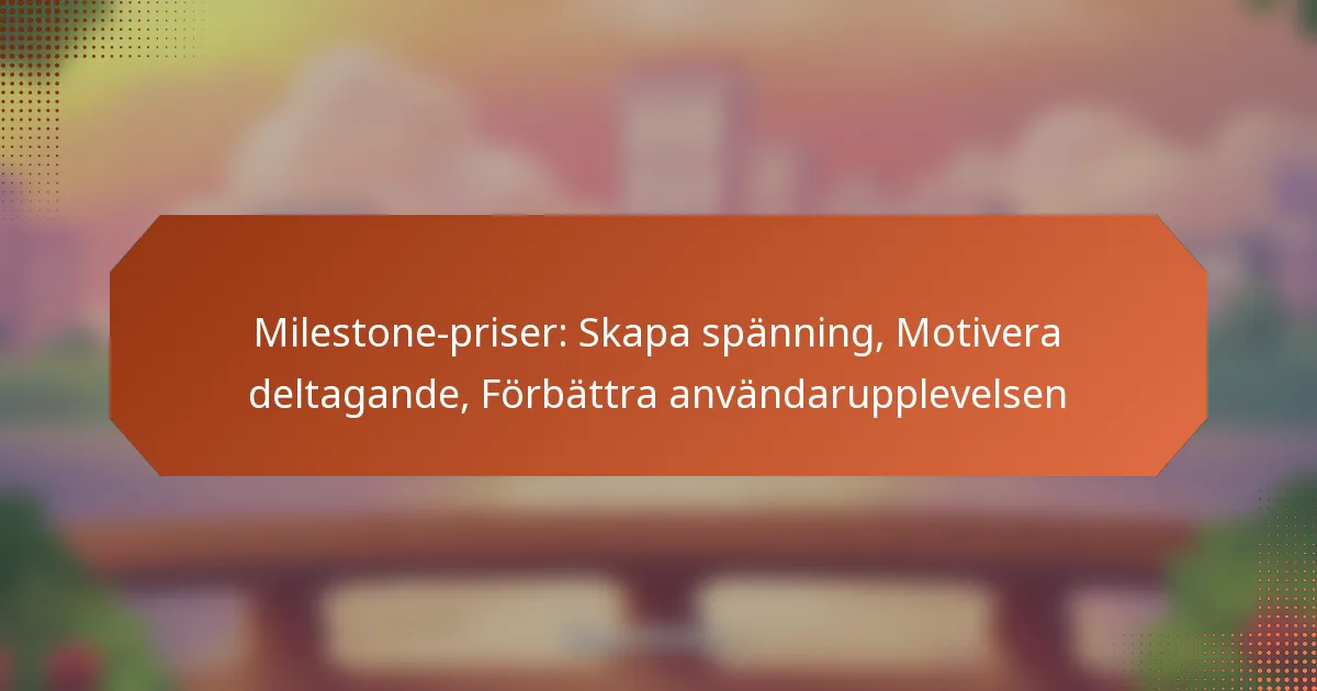 Milestone-priser: Skapa spänning, Motivera deltagande, Förbättra användarupplevelsen