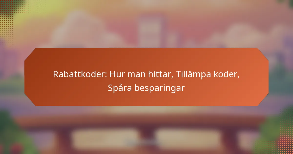 Rabattkoder: Hur man hittar, Tillämpa koder, Spåra besparingar