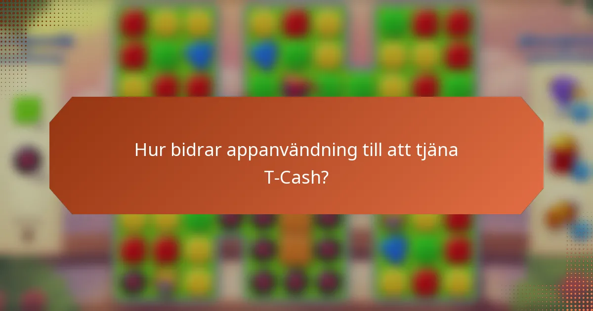 Hur bidrar appanvändning till att tjäna T-Cash?