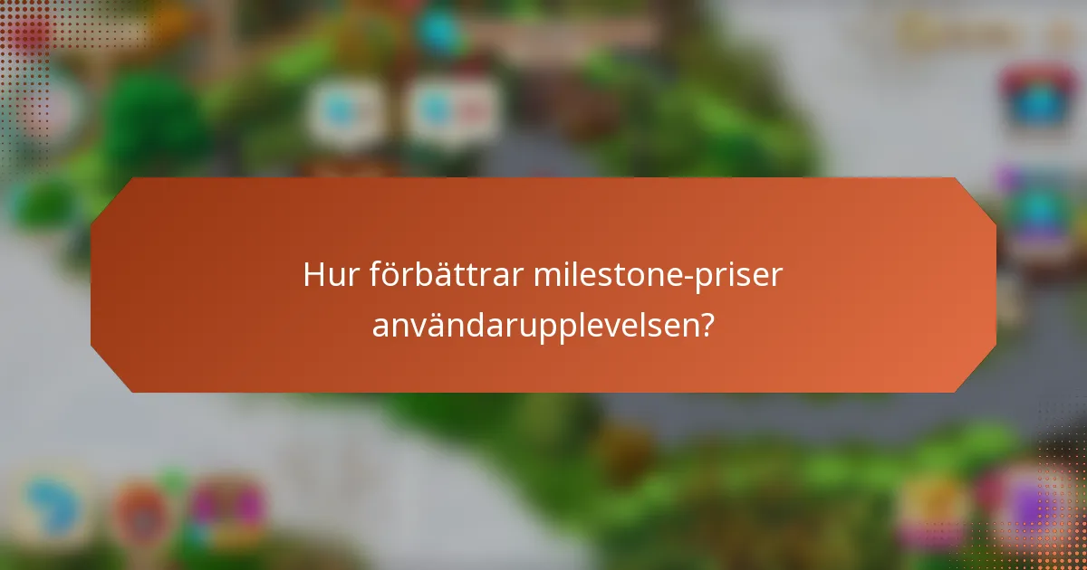 Hur förbättrar milestone-priser användarupplevelsen?