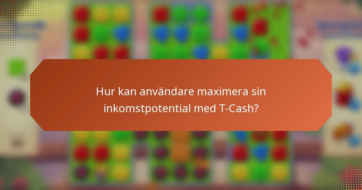 Hur kan användare maximera sin inkomstpotential med T-Cash?