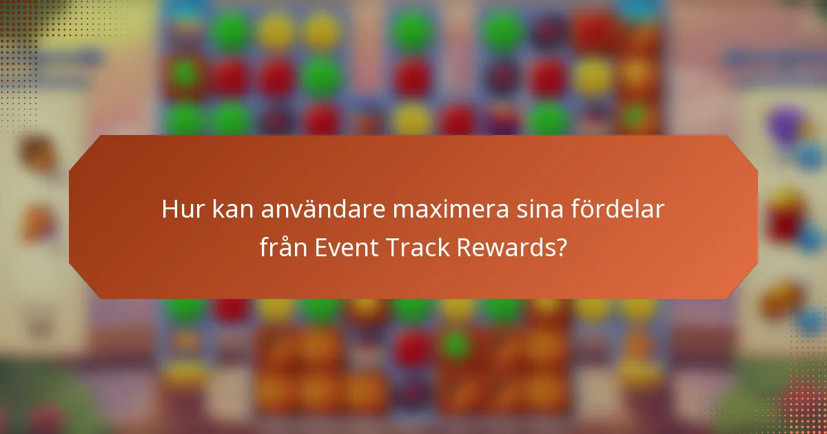 Hur kan användare maximera sina fördelar från Event Track Rewards?