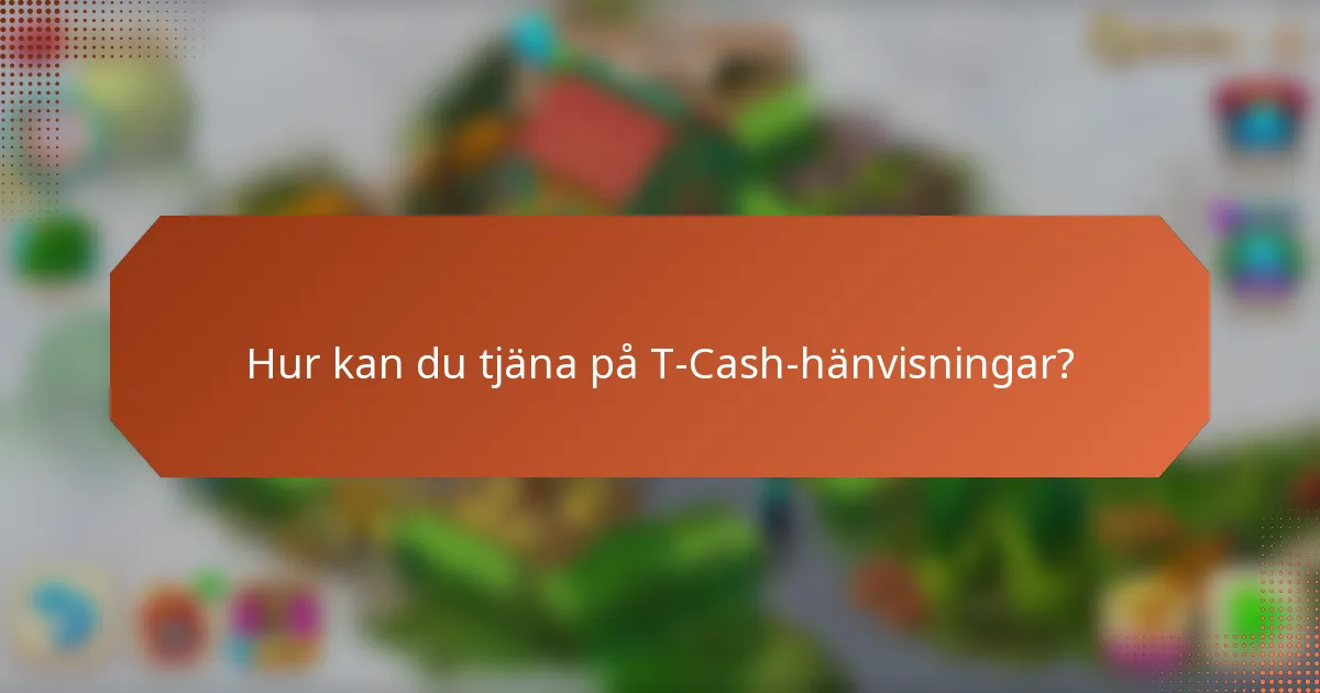 Hur kan du tjäna på T-Cash-hänvisningar?