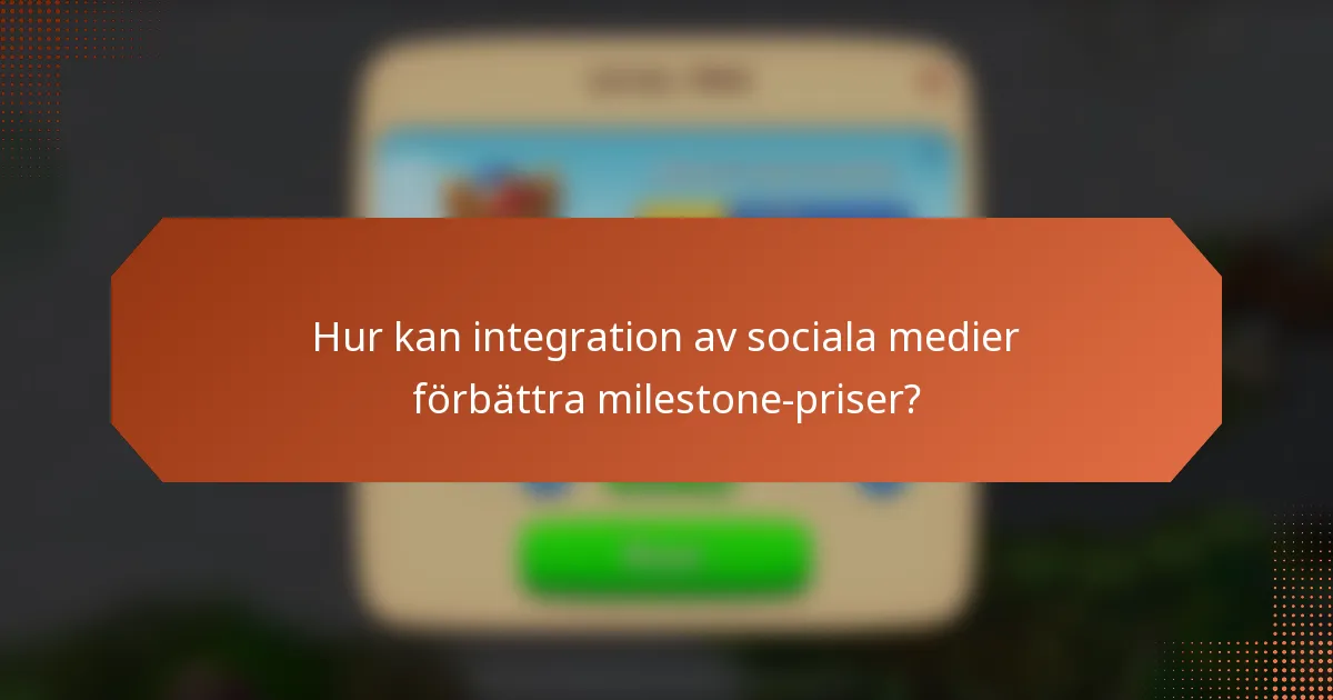 Hur kan integration av sociala medier förbättra milestone-priser?