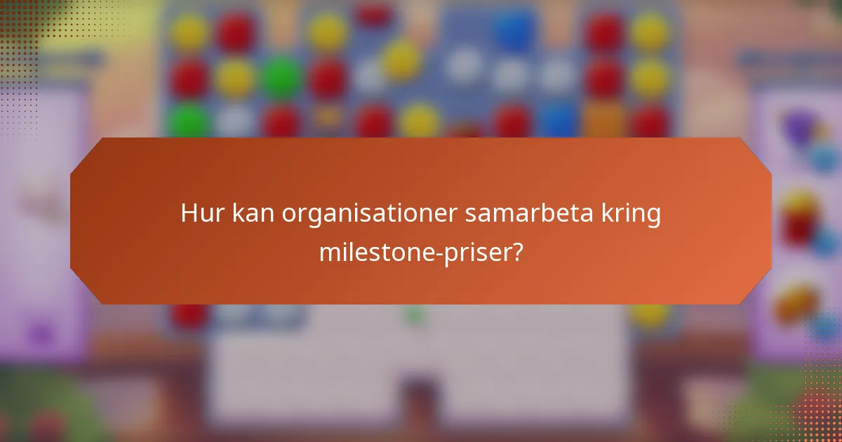 Hur kan organisationer samarbeta kring milestone-priser?