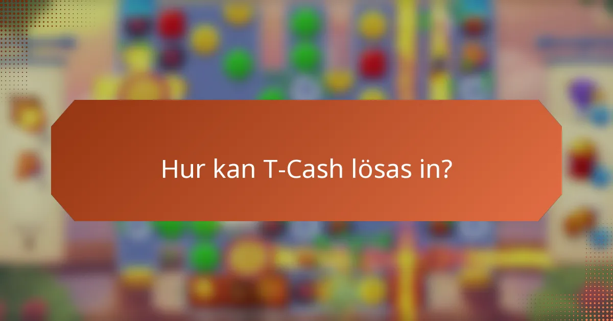 Hur kan T-Cash lösas in?