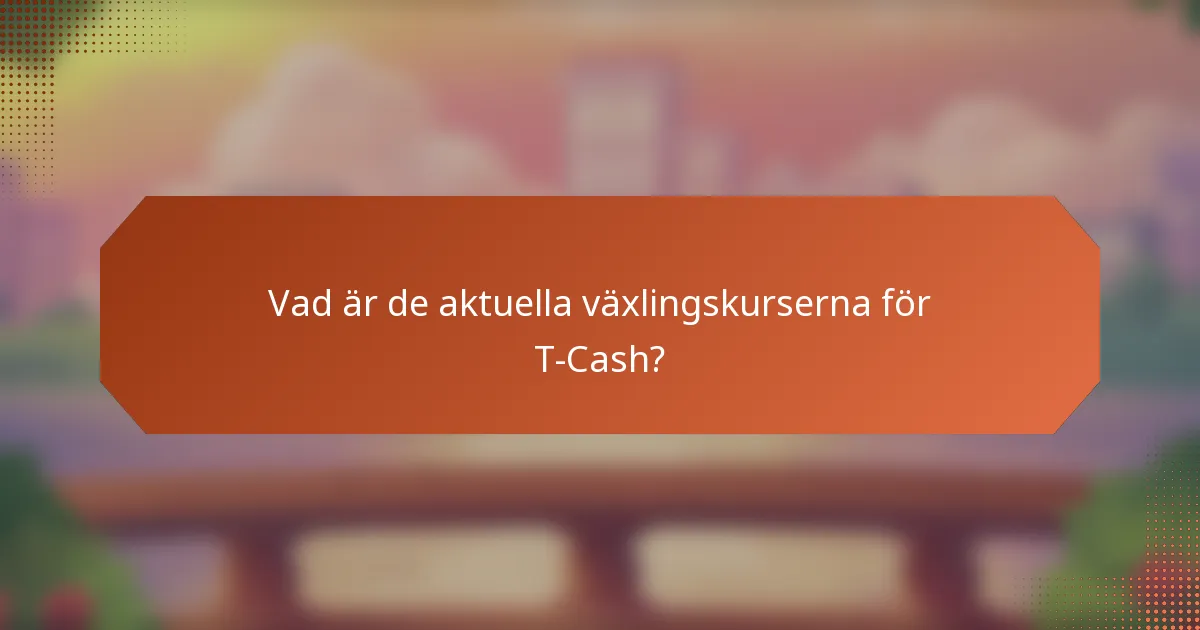 Vad är de aktuella växlingskurserna för T-Cash?