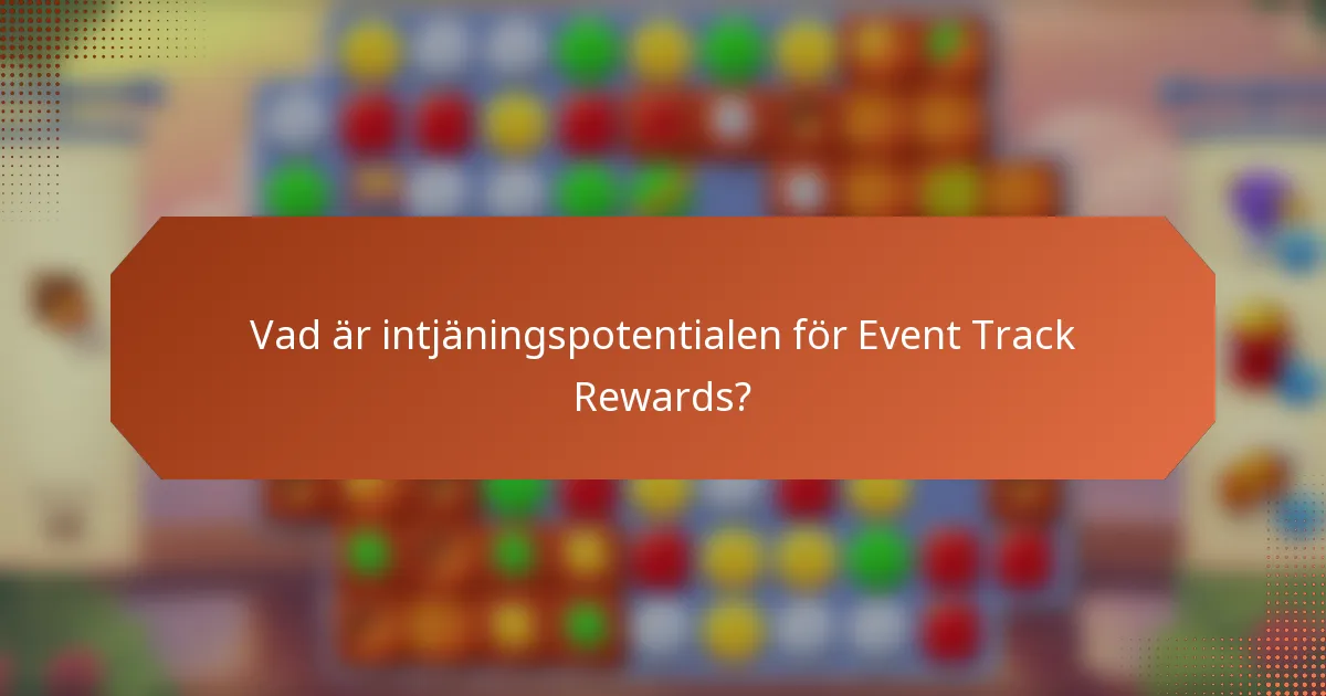 Vad är intjäningspotentialen för Event Track Rewards?