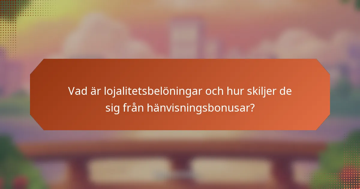 Vad är lojalitetsbelöningar och hur skiljer de sig från hänvisningsbonusar?