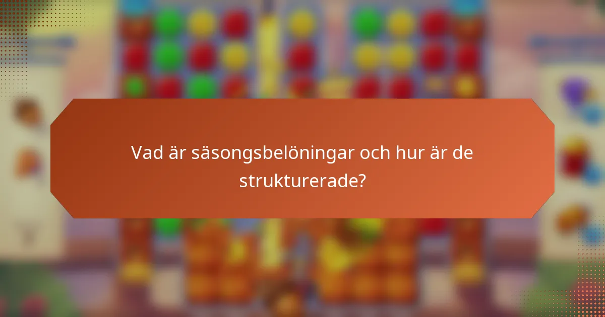 Vad är säsongsbelöningar och hur är de strukturerade?