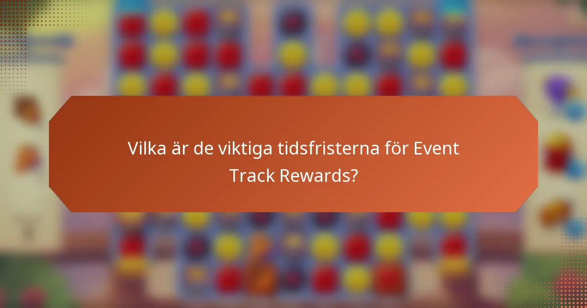 Vilka är de viktiga tidsfristerna för Event Track Rewards?