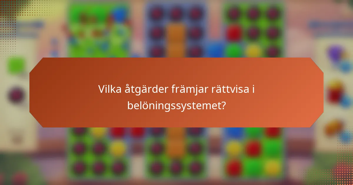 Vilka åtgärder främjar rättvisa i belöningssystemet?