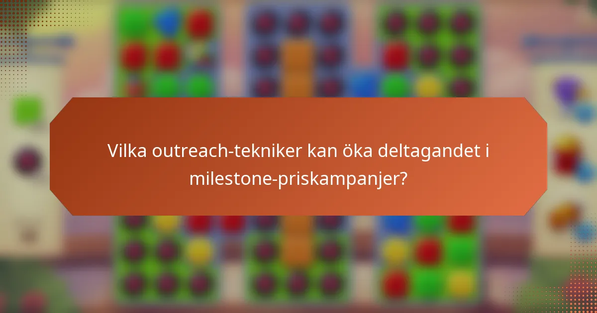 Vilka outreach-tekniker kan öka deltagandet i milestone-priskampanjer?