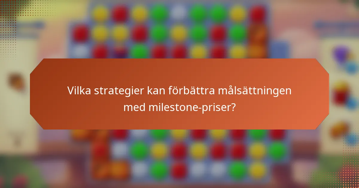 Vilka strategier kan förbättra målsättningen med milestone-priser?