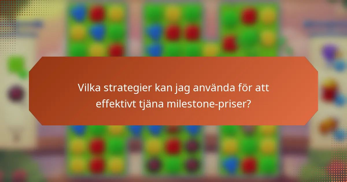 Vilka strategier kan jag använda för att effektivt tjäna milestone-priser?